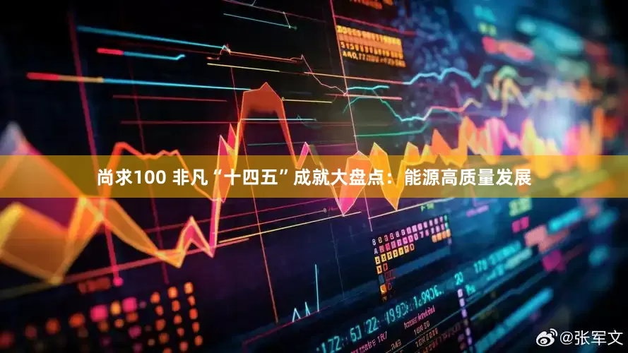 尚求100 非凡“十四五”成就大盘点：能源高质量发展